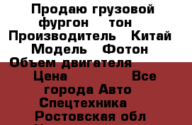 Продаю грузовой фургон, 3 тон. › Производитель ­ Китай › Модель ­ Фотон › Объем двигателя ­ 3 707 › Цена ­ 300 000 - Все города Авто » Спецтехника   . Ростовская обл.,Новошахтинск г.
